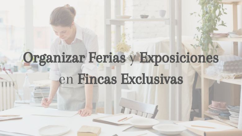 Organizar Ferias y Exposiciones en Fincas Exclusivas