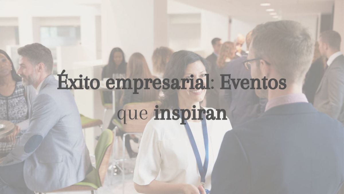 Éxito empresarial: Eventos que inspiran